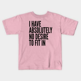 I Have Absolutely No Desire To Fit In Black Text Kids T-Shirt